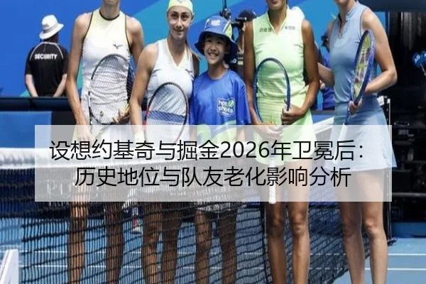 设想约基奇与掘金2026年卫冕后：历史地位与队友老化影响分析